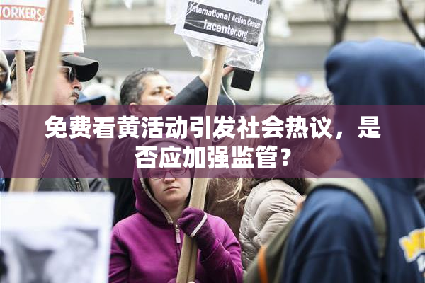 免费看黄活动引发社会热议，是否应加强监管？