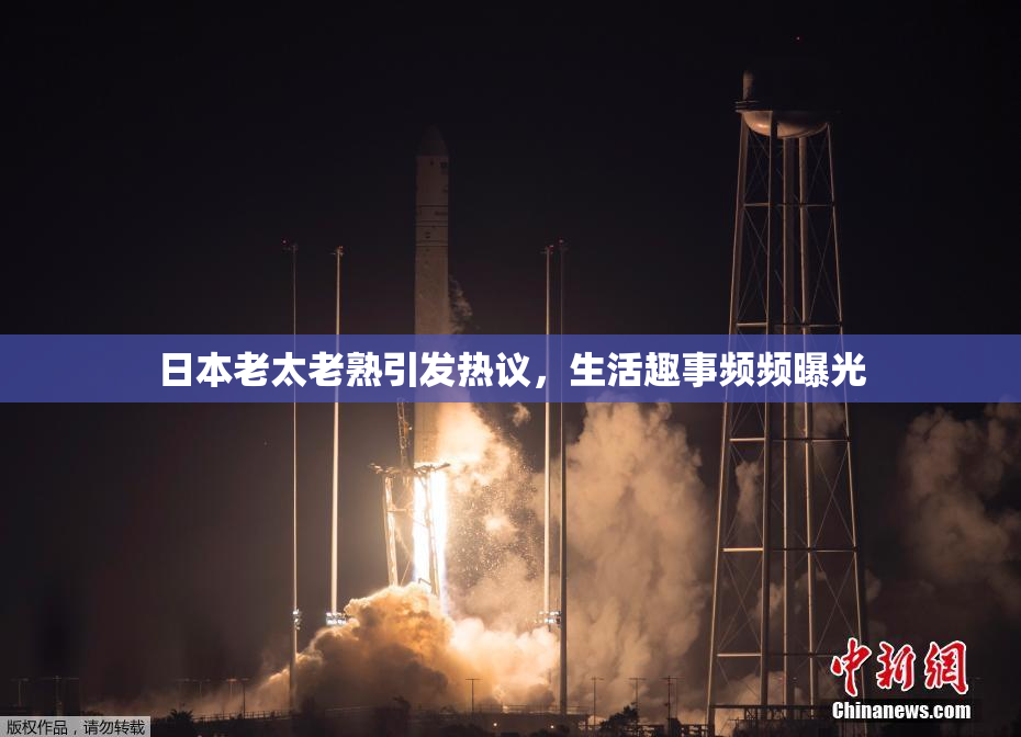 日本老太老熟引发热议，生活趣事频频曝光