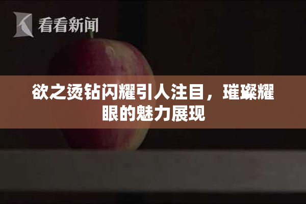 欲之烫钻闪耀引人注目，璀璨耀眼的魅力展现