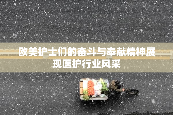 欧美护士们的奋斗与奉献精神展现医护行业风采