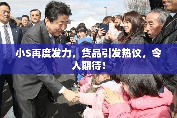 小S再度发力，货品引发热议，令人期待！