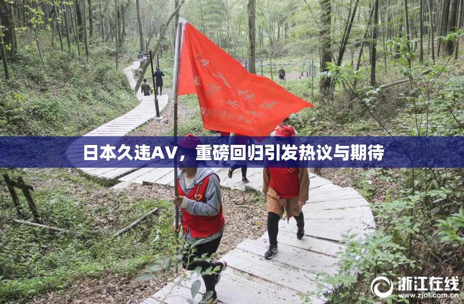 日本久违AV，重磅回归引发热议与期待
