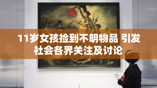 11岁女孩捡到不明物品 引发社会各界关注及讨论