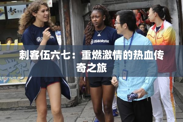 刺客伍六七：重燃激情的热血传奇之旅