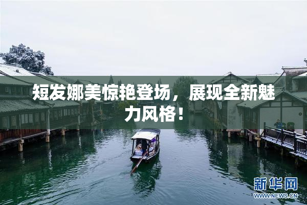 短发娜美惊艳登场，展现全新魅力风格！