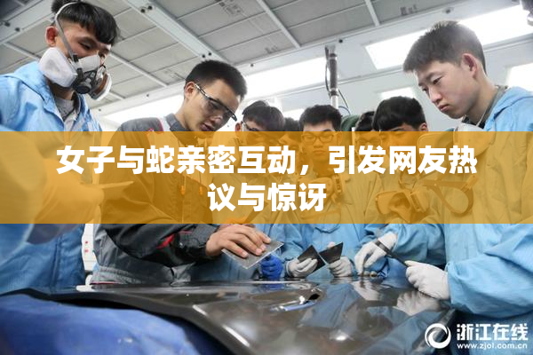 女子与蛇亲密互动，引发网友热议与惊讶