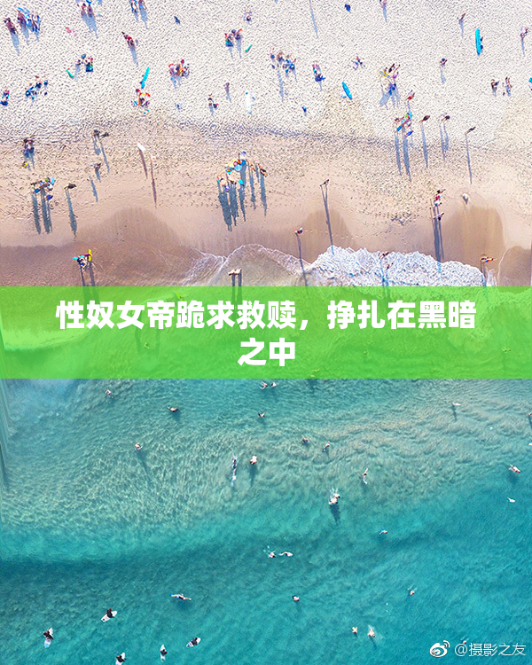 性奴女帝跪求救赎，挣扎在黑暗之中