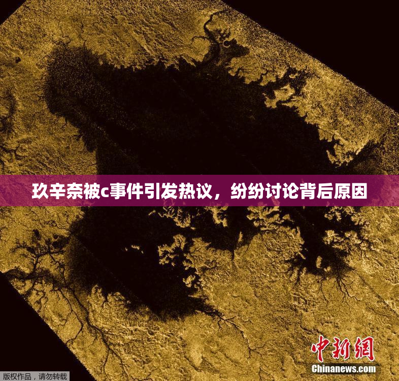 玖辛奈被c事件引发热议，纷纷讨论背后原因