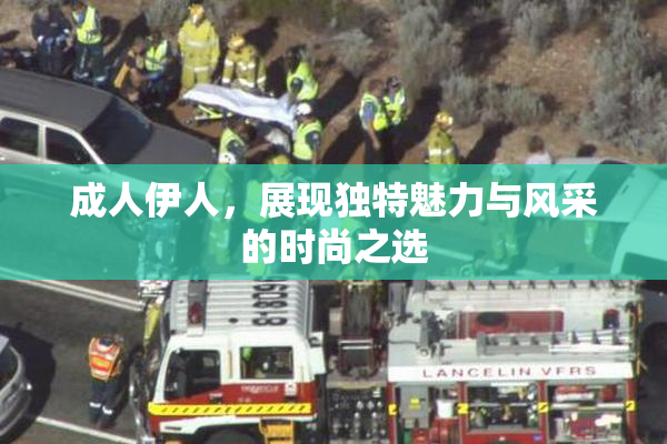 成人伊人，展现独特魅力与风采的时尚之选