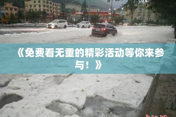 《免费看无重的精彩活动等你来参与！》