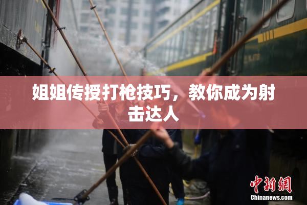 姐姐传授打枪技巧，教你成为射击达人