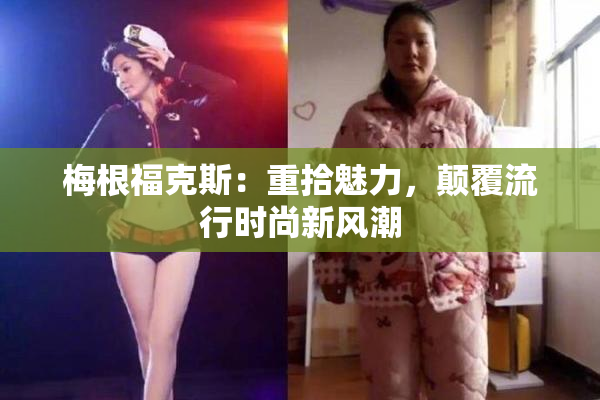 梅根福克斯：重拾魅力，颠覆流行时尚新风潮
