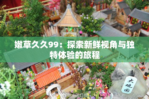 嫩草久久99：探索新鲜视角与独特体验的旅程
