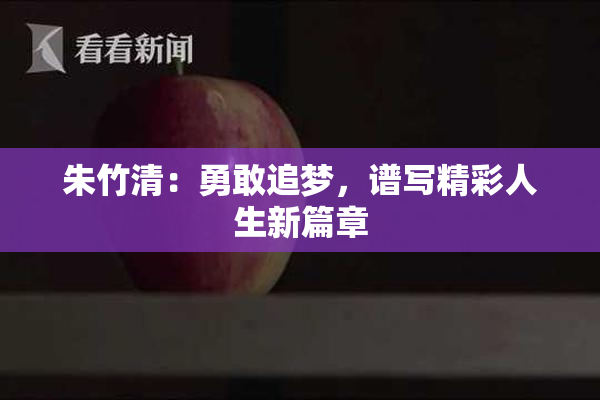 朱竹清：勇敢追梦，谱写精彩人生新篇章