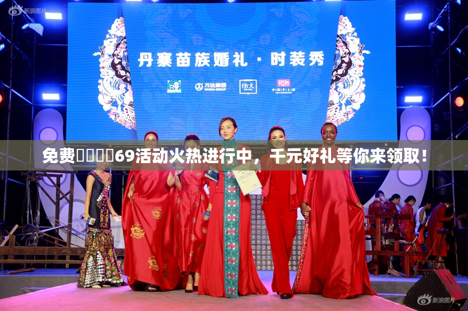免费❌‌❌‌69活动火热进行中，千元好礼等你来领取！