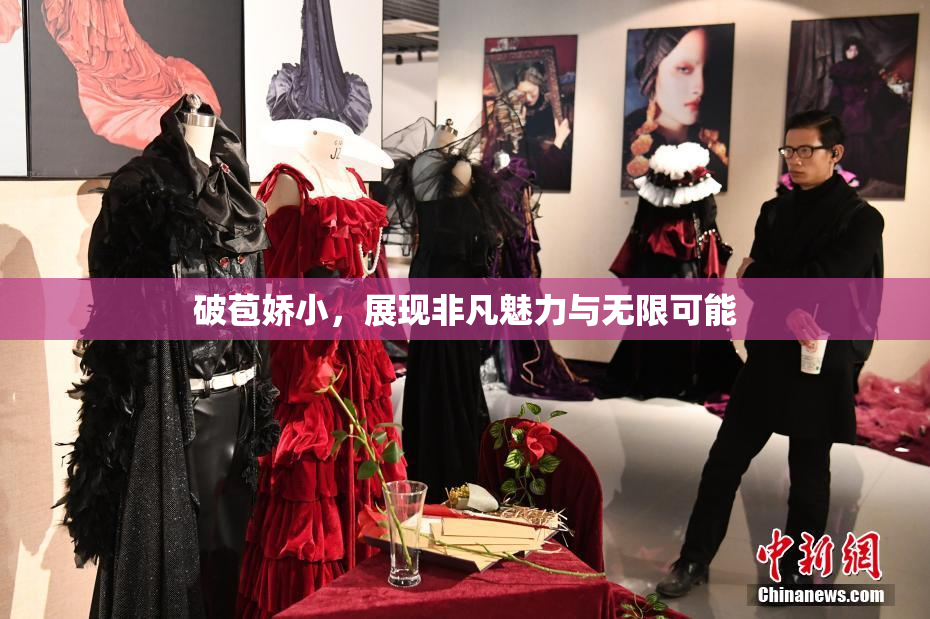 破苞娇小，展现非凡魅力与无限可能