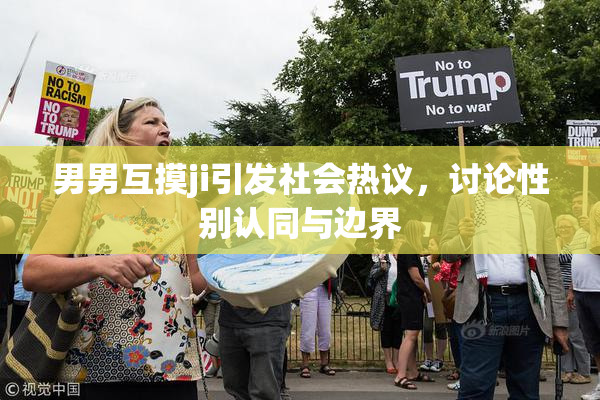 男男互摸ji引发社会热议，讨论性别认同与边界