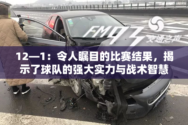 12—1：令人瞩目的比赛结果，揭示了球队的强大实力与战术智慧