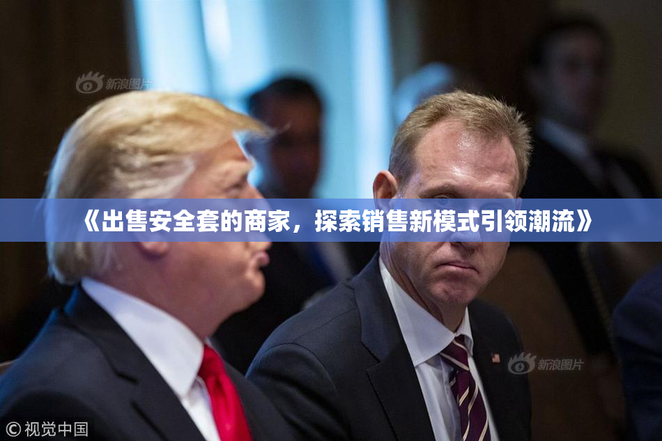 《出售安全套的商家，探索销售新模式引领潮流》