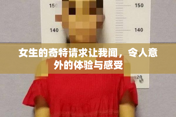 女生的奇特请求让我闻，令人意外的体验与感受