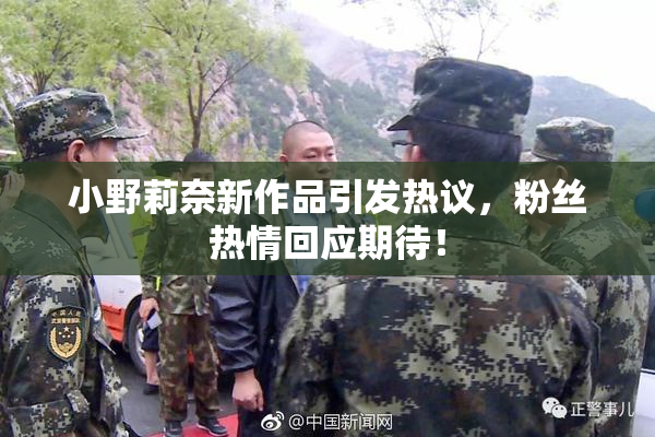 小野莉奈新作品引发热议，粉丝热情回应期待！