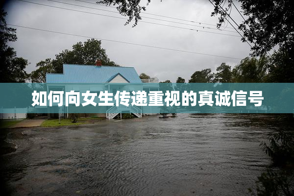 如何向女生传递重视的真诚信号