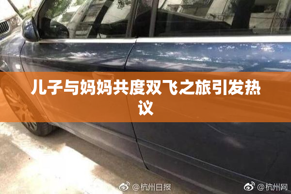 儿子与妈妈共度双飞之旅引发热议