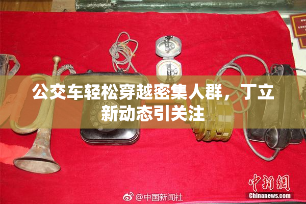 公交车轻松穿越密集人群，丁立新动态引关注