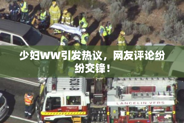 少妇WW引发热议，网友评论纷纷交锋！