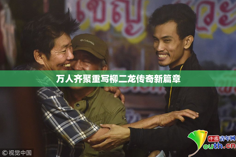 万人齐聚重写柳二龙传奇新篇章