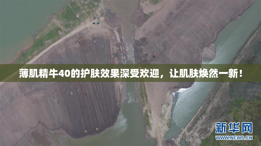 薄肌精牛40的护肤效果深受欢迎，让肌肤焕然一新！
