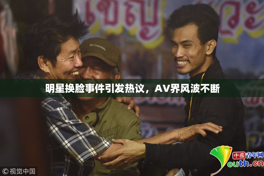 明星换脸事件引发热议，AV界风波不断