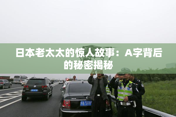 日本老太太的惊人故事：A字背后的秘密揭秘