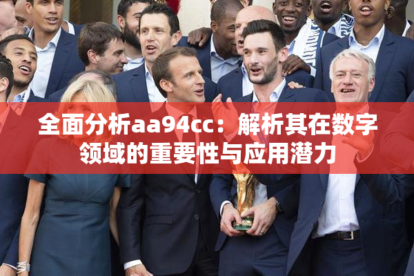 全面分析aa94cc：解析其在数字领域的重要性与应用潜力