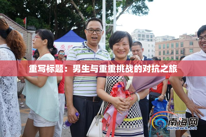 重写标题：男生与重重挑战的对抗之旅