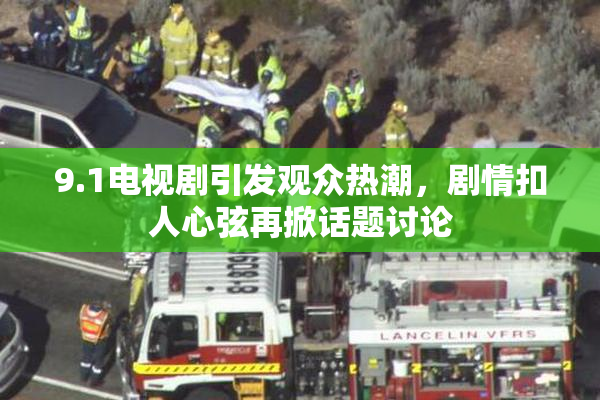 9.1电视剧引发观众热潮，剧情扣人心弦再掀话题讨论