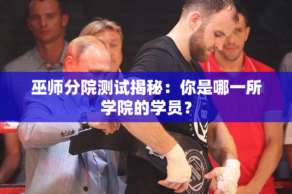 巫师分院测试揭秘：你是哪一所学院的学员？