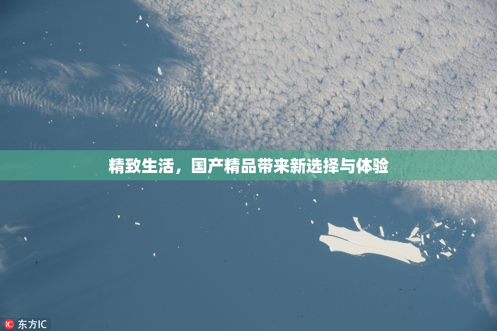 精致生活，国产精品带来新选择与体验