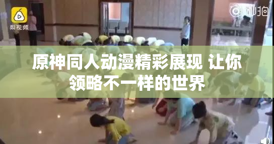 原神同人动漫精彩展现 让你领略不一样的世界