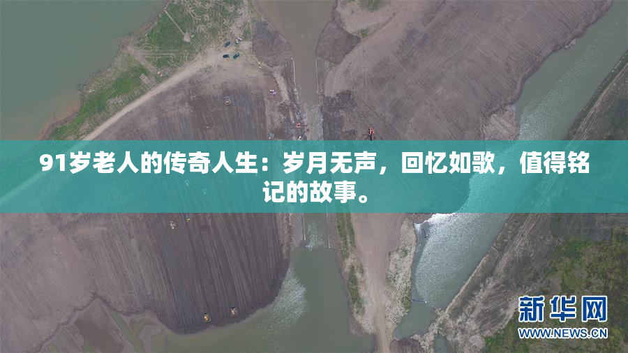 91岁老人的传奇人生：岁月无声，回忆如歌，值得铭记的故事。