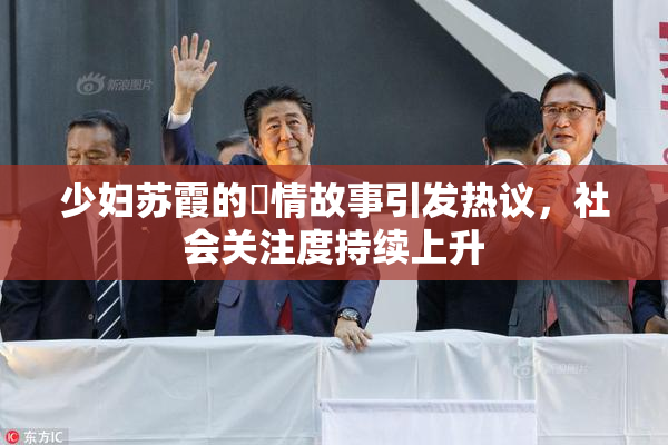 少妇苏霞的婬情故事引发热议，社会关注度持续上升