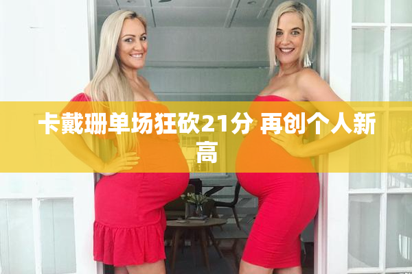 卡戴珊单场狂砍21分 再创个人新高