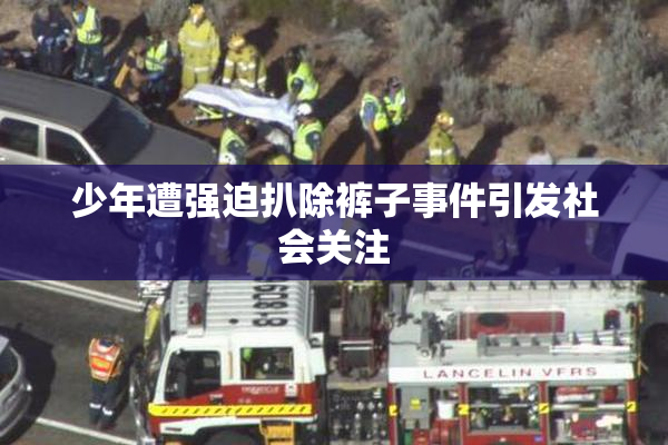 少年遭强迫扒除裤子事件引发社会关注