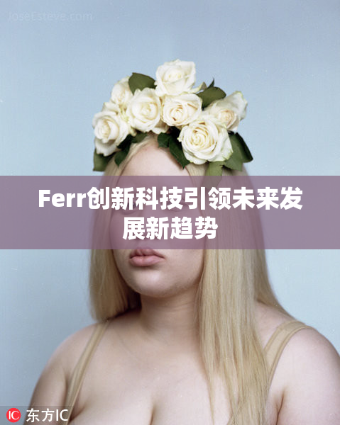 Ferr创新科技引领未来发展新趋势