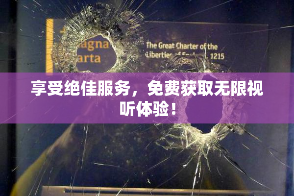 享受绝佳服务，免费获取无限视听体验！