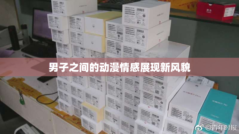 男子之间的动漫情感展现新风貌