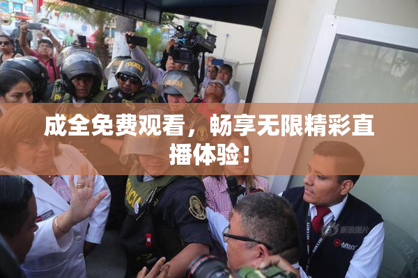 成全免费观看，畅享无限精彩直播体验！