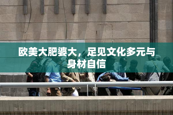 欧美大肥婆大，足见文化多元与身材自信