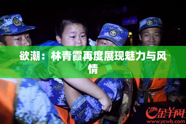 欲潮：林青霞再度展现魅力与风情