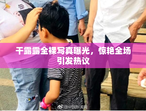干露露全裸写真曝光，惊艳全场引发热议